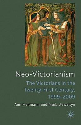 Neo-Victorianism: The Victorians in the Twenty-First Century, 1999-2009 by Heilmann, Ann