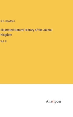 Illustrated Natural History of the Animal Kingdom: Vol. II by Goodrich, S. G.