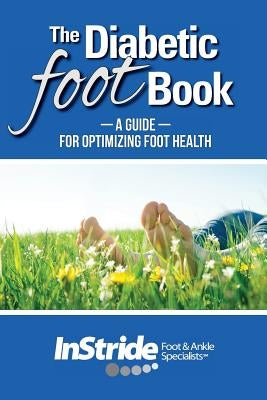 The Diabetic Foot Book: A Guide For Optimizing Foot Health by Instride Foot and Ankle Specialists