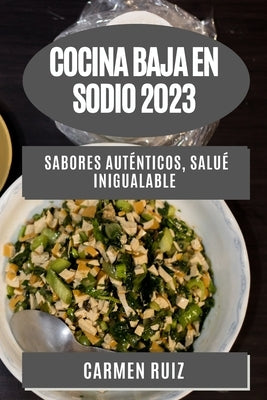 Cocina Baja en Sodio 2023: Sabores Auténticos, Salué Inigualable by Ruiz, Carmen