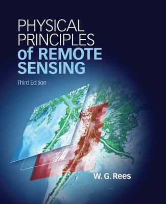 Physical Principles of Remote Sensing. by Gareth. Rees by Rees, W. G.