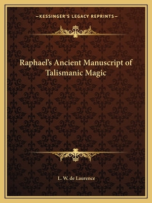 Raphael's Ancient Manuscript of Talismanic Magic by de Laurence, L. W.