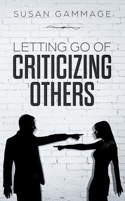 Letting Go of Criticizing Others by Gammage, Susan