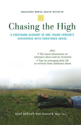 Chasing the High: A Firsthand Account of One Young Person's Experience with Substance Abuse by Keegan, Kyle