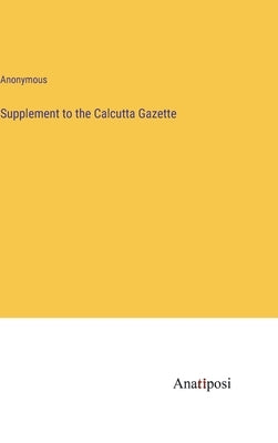 Supplement to the Calcutta Gazette by Anonymous