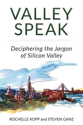 Valley Speak: Deciphering the Jargon of Silicon Valley by Kopp, Rochelle