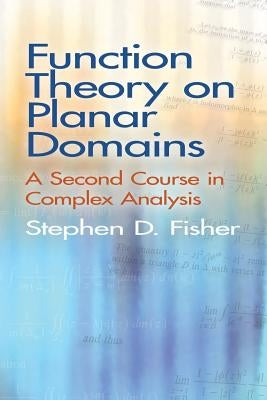 Function Theory on Planar Domains: A Second Course in Complex Analysis by Fisher, Stephen D.