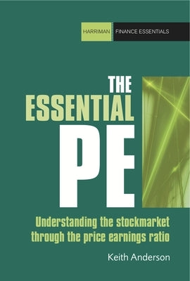 The Essential P/E: Understanding the Stock Market Through the Price-Earnings Ratio by Anderson, Keith