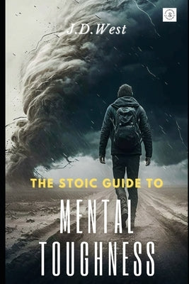 The Stoic Guide to Mental Toughness by West, J. D.