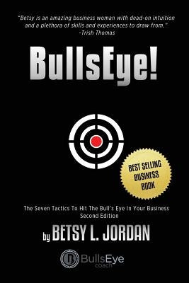 BullsEye!: The Seven Tactics to Hit the Bull's-Eye in Your Business by Jordan, Betsy L.