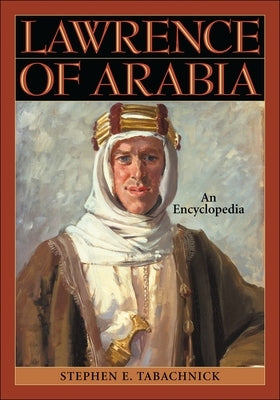 Lawrence of Arabia: An Encyclopedia by Tabachnick, Stephen