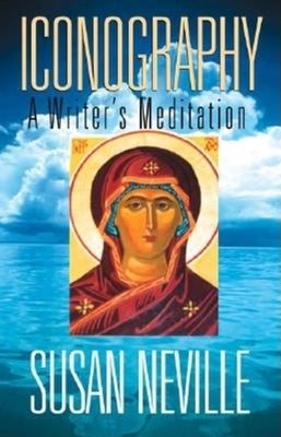Iconography: A Writer's Meditation by Neville, Susan S.