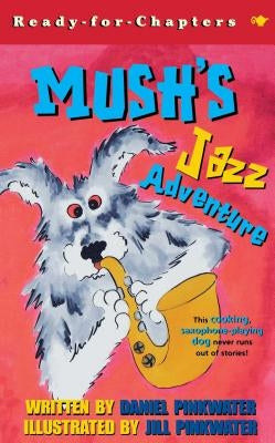 Mush's Jazz Adventure by Pinkwater, Daniel Manus