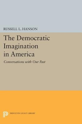 The Democratic Imagination in America: Conversations with Our Past by Hanson, Russell L.