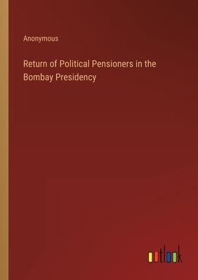 Return of Political Pensioners in the Bombay Presidency by Anonymous