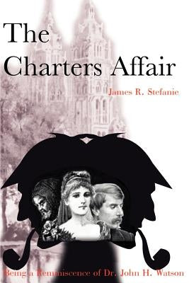 The Charters Affair: Being a Reminiscence of Dr. John H. Watson by Stefanie, James R.