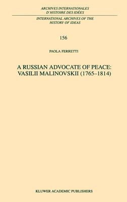 A Russian Advocate of Peace: Vasilii Malinovskii (1765-1814) by Ferretti, P.