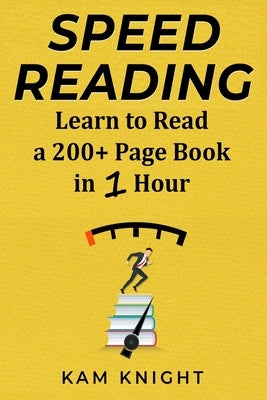 Speed Reading: Learn to Read a 200+ Page Book in 1 Hour by Knight, Kam