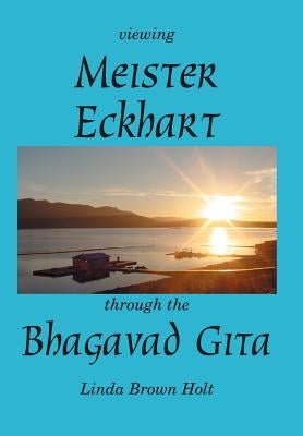 Viewing Meister Eckhart Through the Bhagavad Gita by Holt, Linda Brown