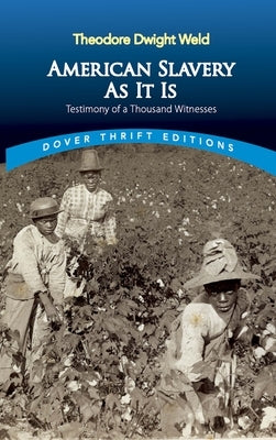 American Slavery as It Is: Selections from the Testimony of a Thousand Witnesses by Weld, Theodore Dwight