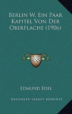 Berlin W. Ein Paar Kapitel Von Der Oberflache (1906) by Edel, Edmund