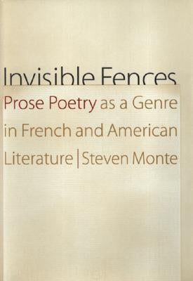 Invisible Fences: Prose Poetry as a Genre in French and American Literature by Monte, Steven