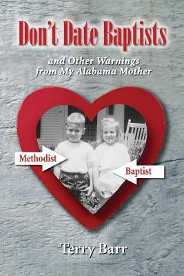Don't Date Baptists and Other Warnings from My Alabama Mother by Barr, Terry