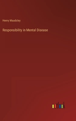 Responsibility in Mental Disease by Maudsley, Henry