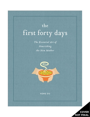 The First Forty Days: The Essential Art of Nourishing the New Mother by Ou, Heng