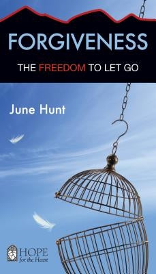 Forgiveness: The Freedom to Let Go by Hunt, June