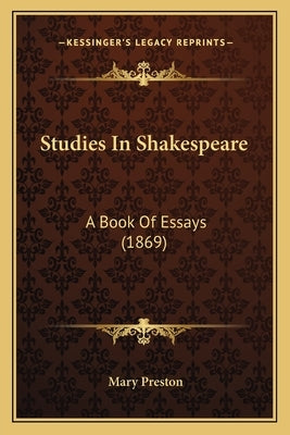 Studies In Shakespeare: A Book Of Essays (1869) by Preston, Mary