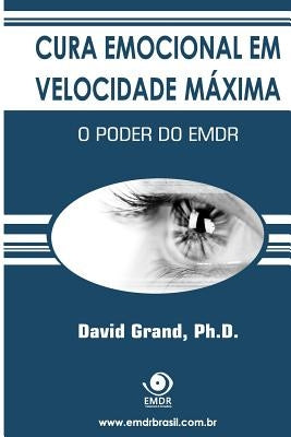 Cura Emocional em Velocidade Máxima: O Poder do EMDR by Grand Ph. D., David