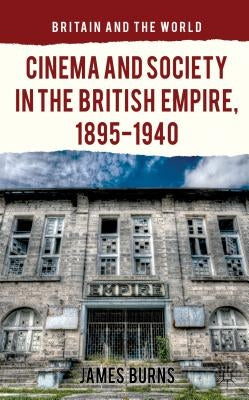 Cinema and Society in the British Empire, 1895-1940 by Burns, James