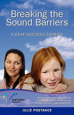 Breaking the Sound Barriers: 9 Deaf Success Stories by Postance, Julie