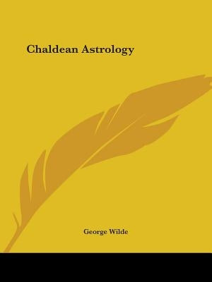 Chaldean Astrology by Wilde, George