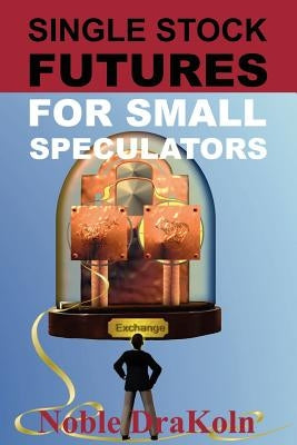 Single Stock Futures For Small Speculators by Drakoln, Noble