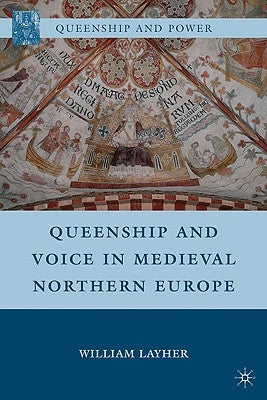 Queenship and Voice in Medieval Northern Europe by Layher, W.