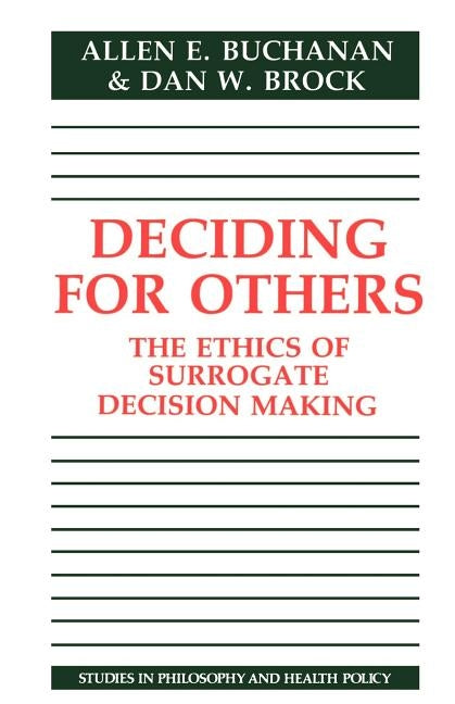 Deciding for Others: The Ethics of Surrogate Decision Making by Buchanan, Allen E.