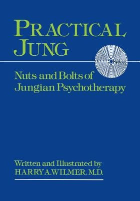 Practical Jung: Nuts and Bolts of Jungian Psychology by Wilmer, Harry a.