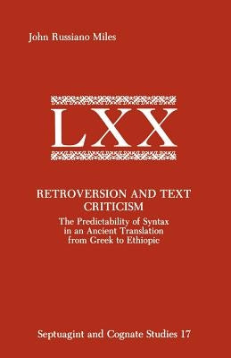 Retroversion and Text Criticism: The Predictability of Syntax in an Ancient Translation from Greek to Ethiopic by Miles, John Russiano