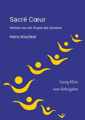 Sacre Coeur: Notizen aus der Krypta des Systems by Kischkel, Heinz