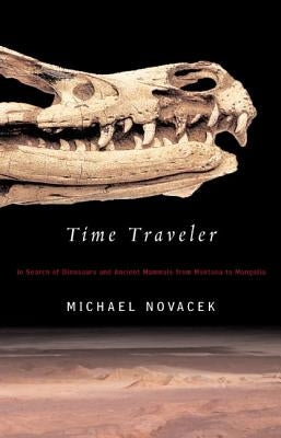 Time Traveler: In Search of Dinosaurs and Ancient Mammals from Montana to Mongolia by Novacek, Michael J.