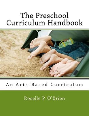 The Preschool Curriculum Handbook: An Arts-Based Curriculum Aligned with Naeyc Accreditation Guidelines and the Common Core State Standards by O'Brien, Roselle P.