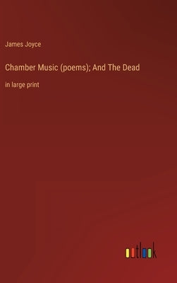 Chamber Music (poems); And The Dead: in large print by Joyce, James