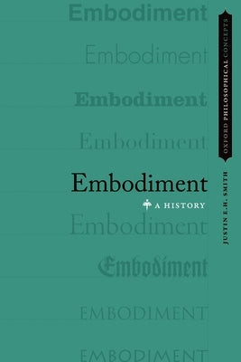 Embodiment: A History by Smith, Justin E. H.