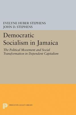 Democratic Socialism in Jamaica: The Political Movement and Social Transformation in Dependent Capitalism by Stephens, Evelyne Huber