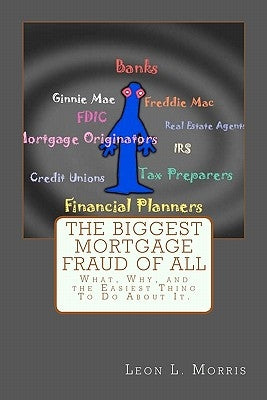 The Biggest Mortgage Fraud of All by Morris, Leon L.