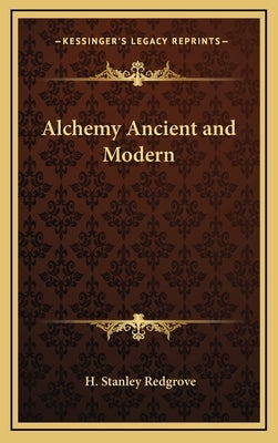 Alchemy Ancient and Modern by Redgrove, H. Stanley
