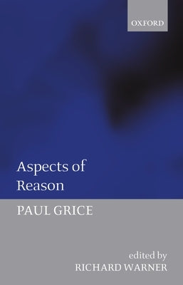 Aspects of Reason by Grice, Paul