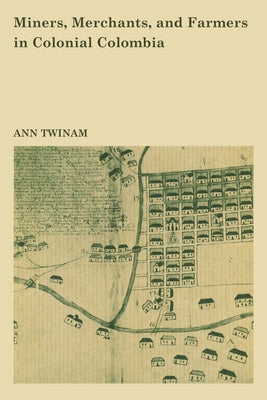 Miners, Merchants, and Farmers in Colonial Colombia by Twinam, Ann